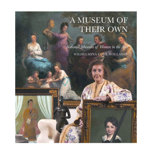 A Museum of Their Own: National Museum of Women in the Arts by  Wilhelmina Cole Holladay