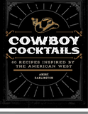 Cowboy Cocktails: 60 Recipes Inspired by the American West