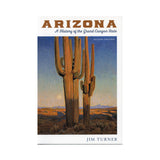 Arizona: A History of the Grand Canyon State by Jim Turner
