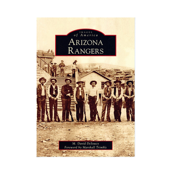 Arizona Rangers By M. David DeSoucy, Foreword by Marshall Trimble