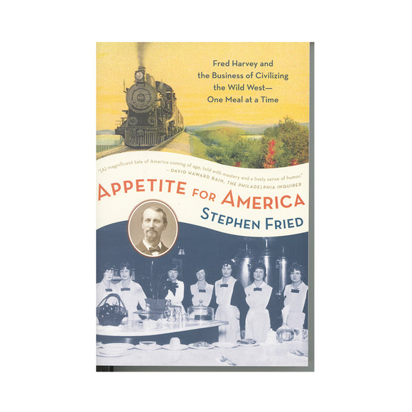 Appetite for America: Fred Harvey and the Business of Civilizing the Wild West--One Meal at a Time   by Stephen Fried