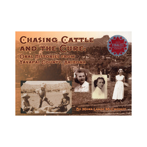 Chasing Cattle and the Cure: Oral Histories from Yavapai County, Arizona by Mona Lange McCroskey
