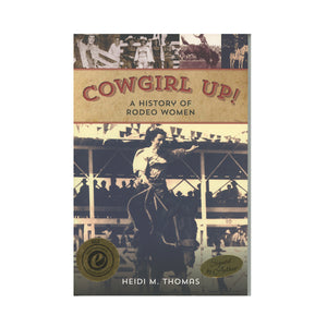 Cowgirl Up!: A History of Rodeo Women by Heidi Thomas