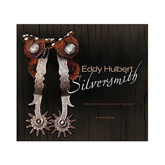 Eddy Hulbert, Silversmith: Artistry in Dryhead Country, Montana by E. Helene Sage