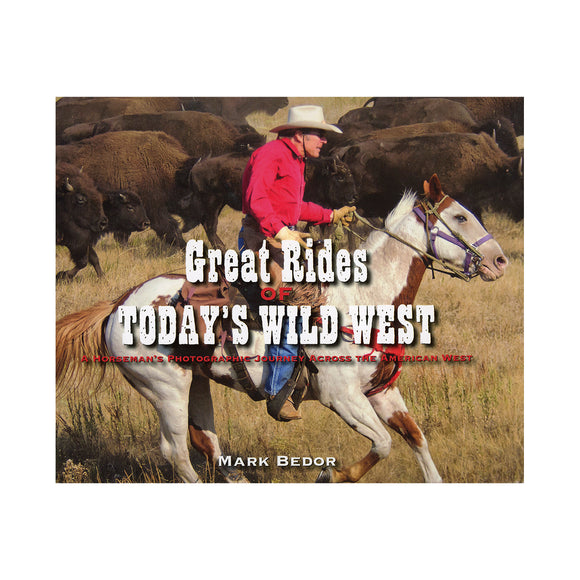 Great Rides of Today's Wild West: A Horseman's Photographic Journey Across the American West by Mark Bedor