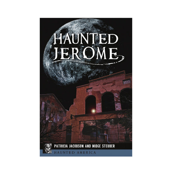 Haunted Jerome By Patricia Jacobson and Midge Steuber