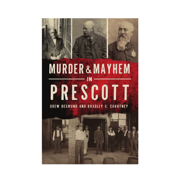 Murder & Mayhem in Prescott By Drew Desmond and Brad G. Courtney