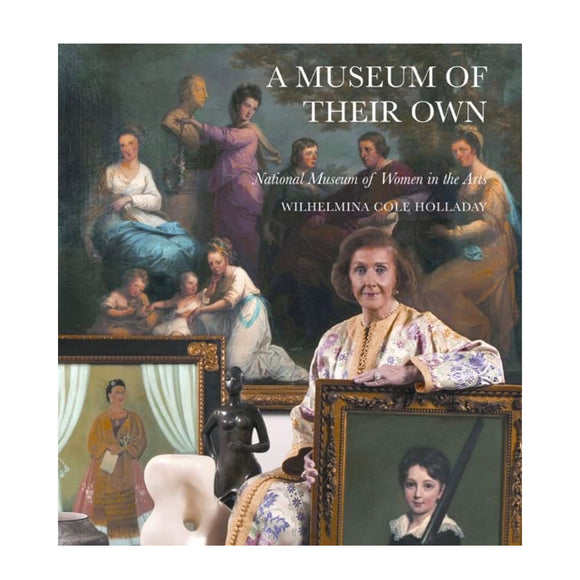 A Museum of Their Own: National Museum of Women in the Arts by  Wilhelmina Cole Holladay